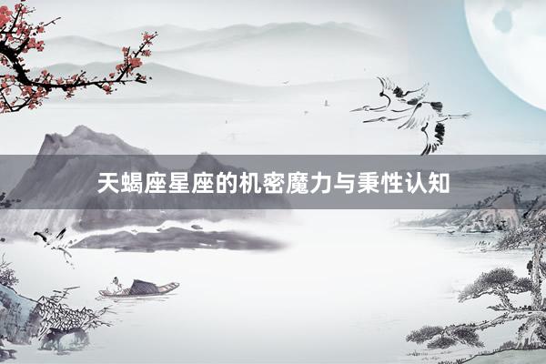 天蝎座星座的机密魔力与秉性认知